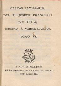 Cartas familiares del P. Joseph Francisco de Isla, escritas á varios sugetos. Tomo VI | Biblioteca Virtual Miguel de Cervantes