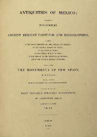 Antiquities of Mexico : comprising fac-similes of Ancient Mexican Paintings and Hieroglyphics, preserved in the Royal Libraries of Paris, Berlin and Dresden; in the Imperial Library of Vienna; in the Vatican Library; in the Borgian Museum at Rome; in the Library of the Institute at Bologna, and in the Bodleian Library at Oxford; together with the Monuments of New Spain. Vol. VII / by M. Dupaix with their respective scales of measurement and accompanying descriptions.  The whole illustrated by many valuable inedit Manuscripts by Agustine Aglio  | Biblioteca Virtual Miguel de Cervantes