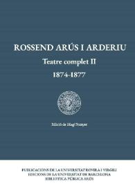 Rossend Arús i Arderiu. Teatre complet II: 1874-1877 / Rossend Arús i Arderiu ; edició de Magí Sunyer | Biblioteca Virtual Miguel de Cervantes