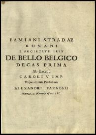 De bello belgico decas prima ab excessu Caroli V. Imp. usque ad initia praefecturae Alexandri Farnesii Parmae ac Placentinae ducis III / Famiani Stradae romani e Societati Jesu | Biblioteca Virtual Miguel de Cervantes