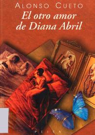 El otro amor de Diana Abril. Capítulo 1 / Alonso Cueto | Biblioteca Virtual Miguel de Cervantes